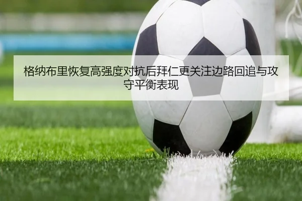 格纳布里恢复高强度对抗后拜仁更关注边路回追与攻守平衡表现